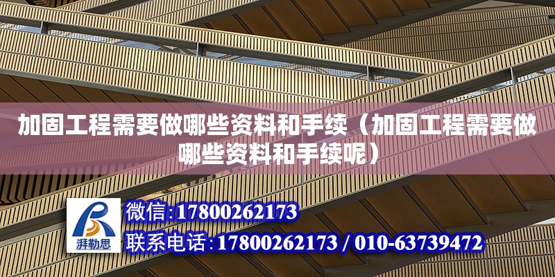 加固工程需要做哪些資料和手續(xù)（加固工程需要做哪些資料和手續(xù)呢）