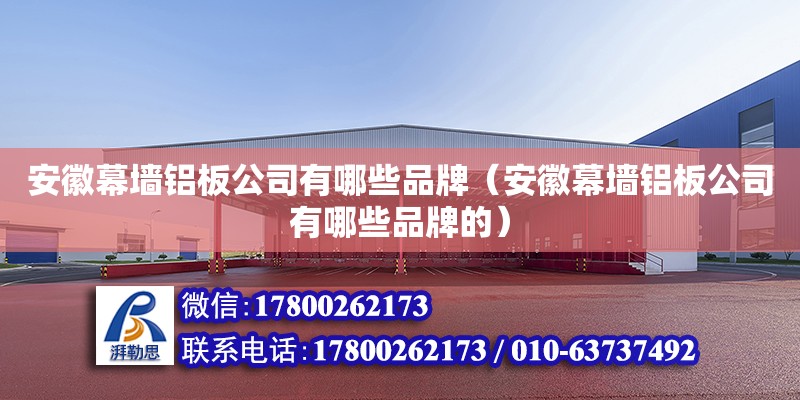 安徽幕墻鋁板公司有哪些品牌（安徽幕墻鋁板公司有哪些品牌的） 鋼結構網架設計