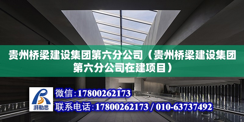 貴州橋梁建設集團第六分公司（貴州橋梁建設集團第六分公司在建項目）