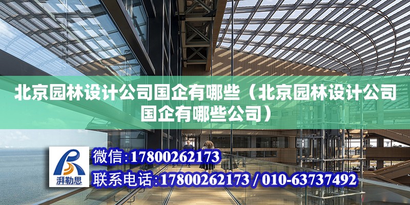 北京園林設計公司國企有哪些（北京園林設計公司國企有哪些公司）