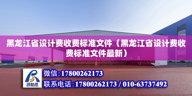 黑龍江省設計費收費標準文件（黑龍江省設計費收費標準文件最新）