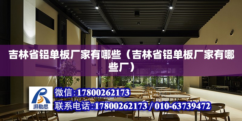 吉林省鋁單板廠家有哪些（吉林省鋁單板廠家有哪些廠）