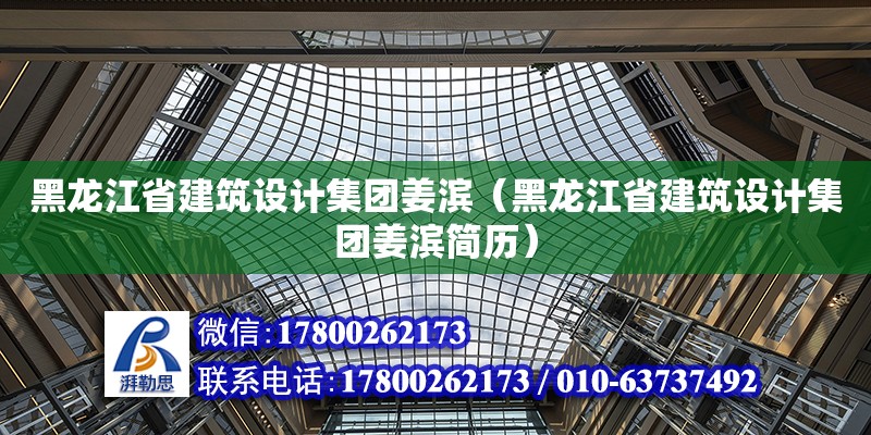 黑龍江省建筑設(shè)計集團姜濱（黑龍江省建筑設(shè)計集團姜濱簡歷）