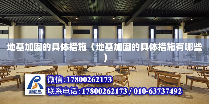 地基加固的具體措施（地基加固的具體措施有哪些）