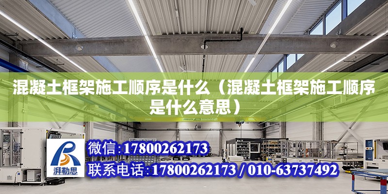 混凝土框架施工順序是什么（混凝土框架施工順序是什么意思）