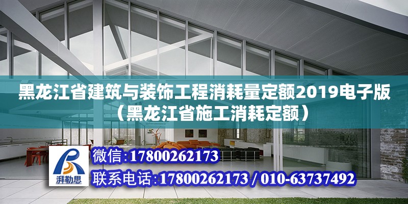 黑龍江省建筑與裝飾工程消耗量定額2019電子版（黑龍江省施工消耗定額）