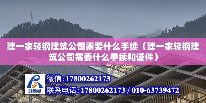 建一家輕鋼建筑公司需要什么手續（建一家輕鋼建筑公司需要什么手續和證件）