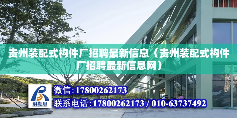 貴州裝配式構件廠招聘最新信息（貴州裝配式構件廠招聘最新信息網）