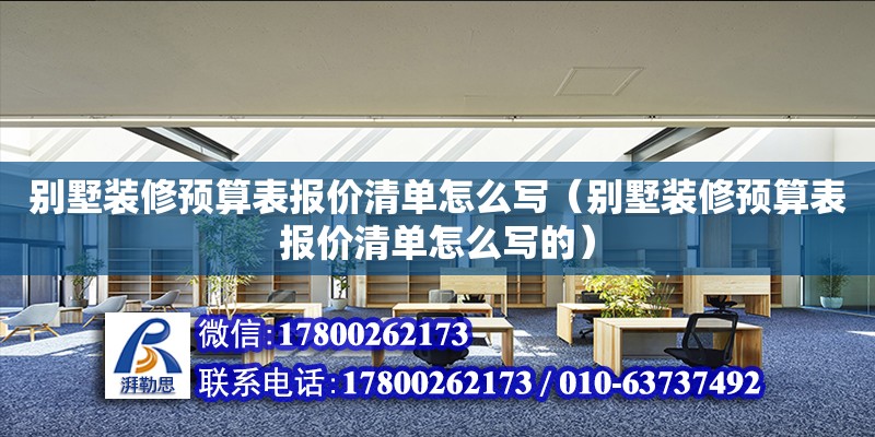 別墅裝修預算表報價清單怎么寫（別墅裝修預算表報價清單怎么寫的）