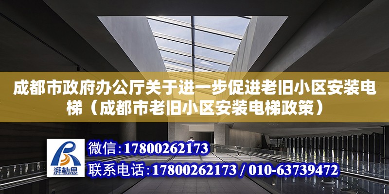 成都市政府辦公廳關于進一步促進老舊小區安裝電梯（成都市老舊小區安裝電梯政策）