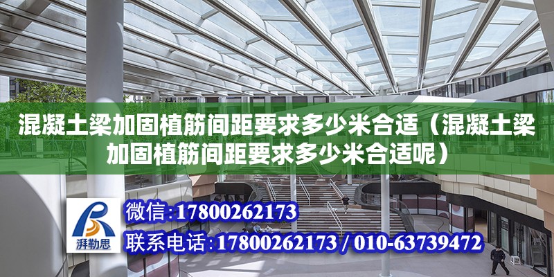 混凝土梁加固植筋間距要求多少米合適（混凝土梁加固植筋間距要求多少米合適呢） 鋼結(jié)構(gòu)網(wǎng)架設計