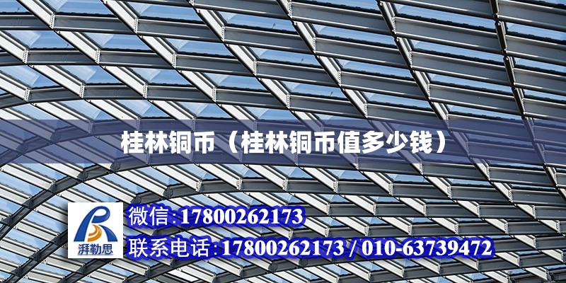 桂林銅幣（桂林銅幣值多少錢） 鋼結構網架設計