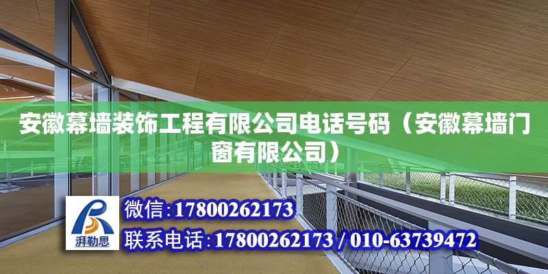 安徽幕墻裝飾工程有限公司電話號碼（安徽幕墻門窗有限公司）