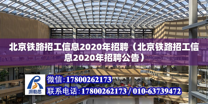 北京鐵路招工信息2020年招聘（北京鐵路招工信息2020年招聘公告） 北京加固設(shè)計(jì)（加固設(shè)計(jì)公司）