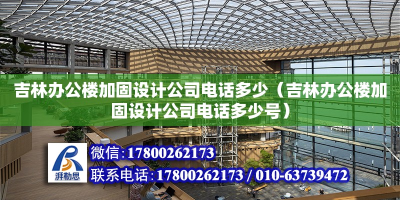 吉林辦公樓加固設(shè)計公司電話多少（吉林辦公樓加固設(shè)計公司電話多少號）