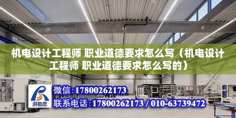 機電設計工程師 職業道德要求怎么寫（機電設計工程師 職業道德要求怎么寫的）