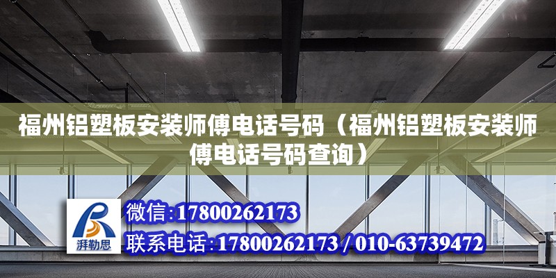 福州鋁塑板安裝師傅電話號碼（福州鋁塑板安裝師傅電話號碼查詢） 鋼結構網架設計