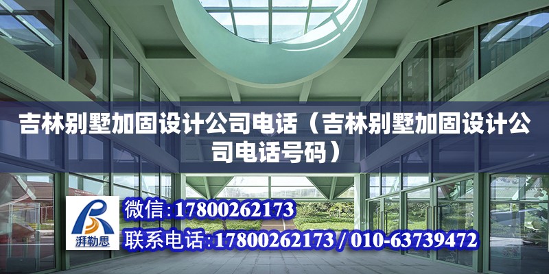 吉林別墅加固設計公司電話（吉林別墅加固設計公司電話號碼） 北京加固設計（加固設計公司）