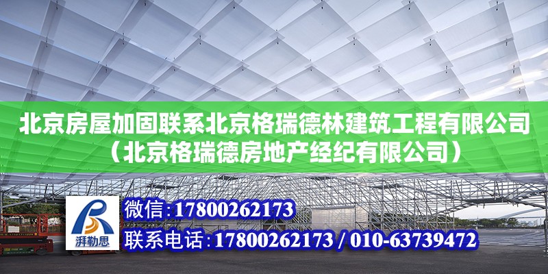 北京房屋加固聯(lián)系北京格瑞德林建筑工程有限公司（北京格瑞德房地產(chǎn)經(jīng)紀(jì)有限公司）