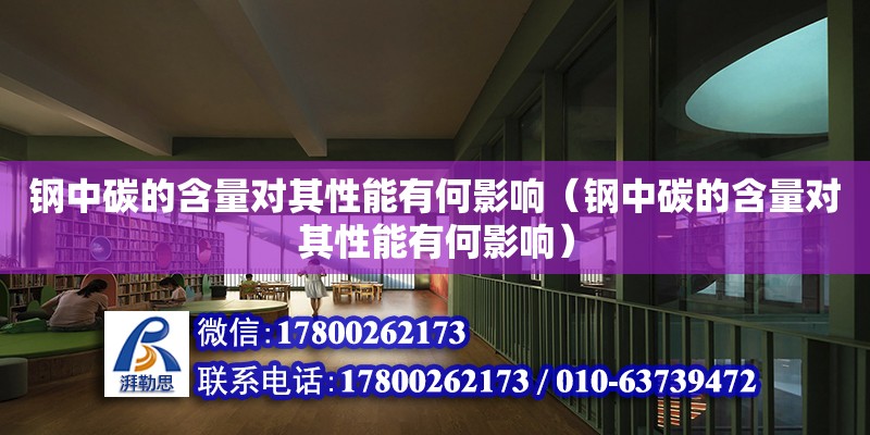 鋼中碳的含量對其性能有何影響（鋼中碳的含量對其性能有何影響） 鋼結(jié)構(gòu)網(wǎng)架設計