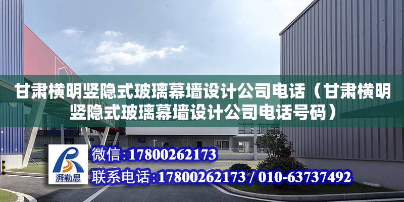 甘肅橫明豎隱式玻璃幕墻設計公司電話（甘肅橫明豎隱式玻璃幕墻設計公司電話號碼） 鋼結構網架設計