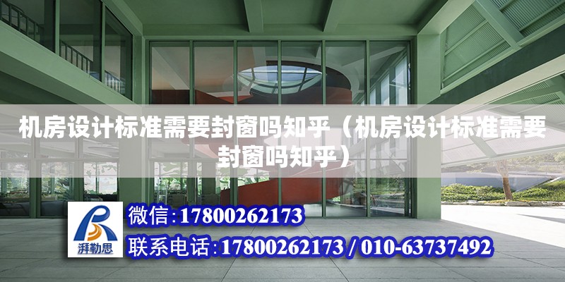 機房設計標準需要封窗嗎知乎（機房設計標準需要封窗嗎知乎）