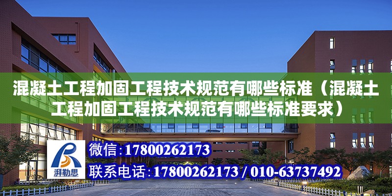 混凝土工程加固工程技術規范有哪些標準（混凝土工程加固工程技術規范有哪些標準要求）