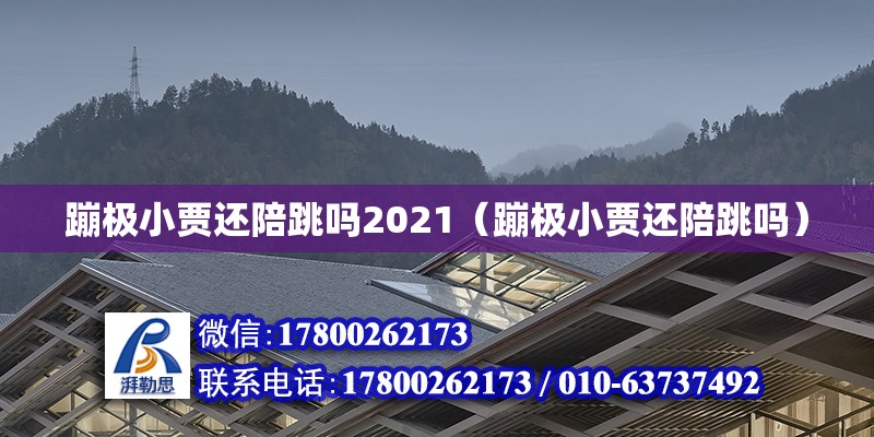 蹦極小賈還陪跳嗎2021（蹦極小賈還陪跳嗎）