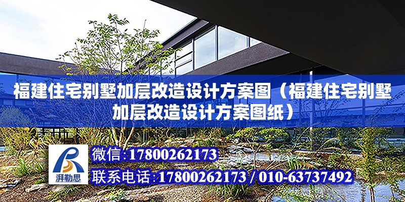 福建住宅別墅加層改造設計方案圖（福建住宅別墅加層改造設計方案圖紙） 北京加固設計（加固設計公司）