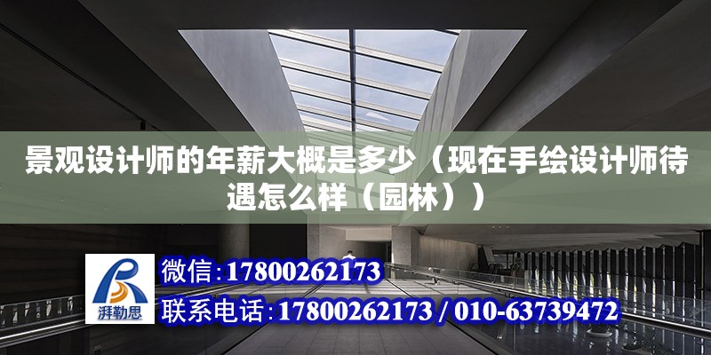 景觀設計師的年薪大概是多少（現在手繪設計師待遇怎么樣（園林））