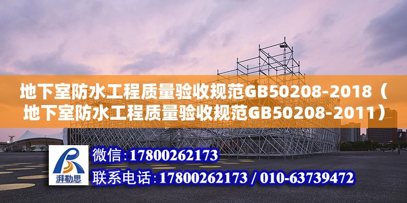 地下室防水工程質(zhì)量驗收規(guī)范GB50208-2018（地下室防水工程質(zhì)量驗收規(guī)范GB50208-2011）