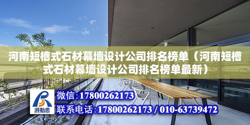 河南短槽式石材幕墻設計公司排名榜單（河南短槽式石材幕墻設計公司排名榜單最新） 北京加固設計（加固設計公司）