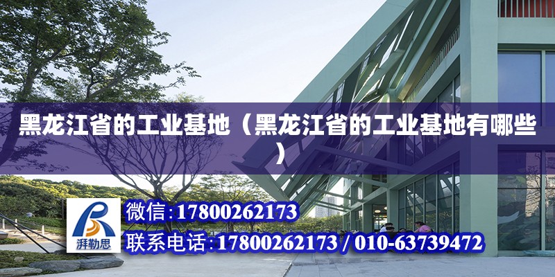 黑龍江省的工業(yè)基地（黑龍江省的工業(yè)基地有哪些）