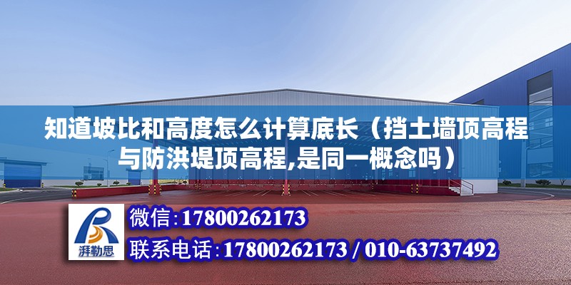 知道坡比和高度怎么計算底長（擋土墻頂高程與防洪堤頂高程,是同一概念嗎）