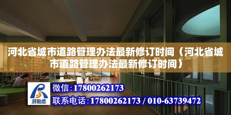 河北省城市道路管理辦法最新修訂時(shí)間（河北省城市道路管理辦法最新修訂時(shí)間） 北京加固設(shè)計(jì)（加固設(shè)計(jì)公司）