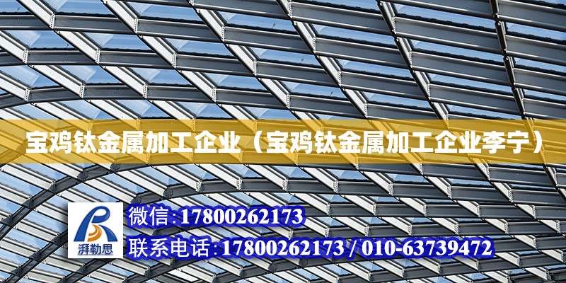 寶雞鈦金屬加工企業（寶雞鈦金屬加工企業李寧）