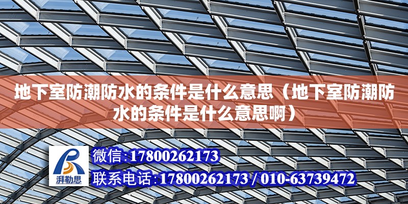 地下室防潮防水的條件是什么意思（地下室防潮防水的條件是什么意思啊） 北京加固設計（加固設計公司）