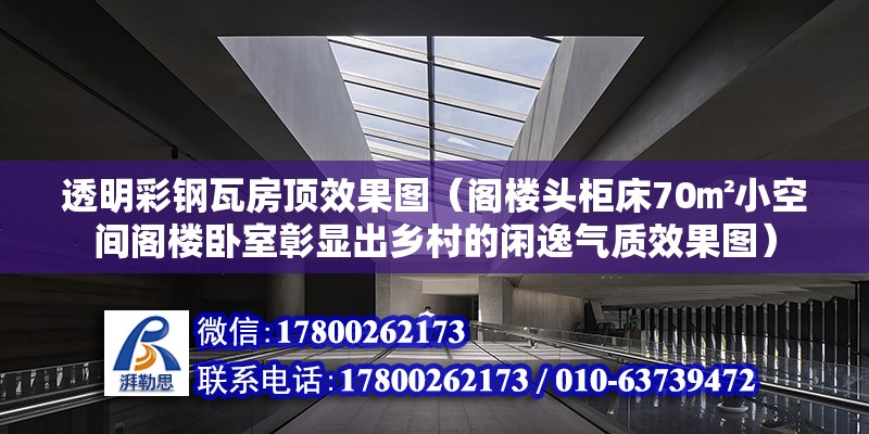 透明彩鋼瓦房頂效果圖（閣樓頭柜床70㎡小空間閣樓臥室彰顯出鄉(xiāng)村的閑逸氣質效果圖）