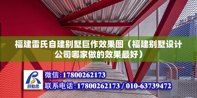 福建雷氏自建別墅巨作效果圖（福建別墅設計公司哪家做的效果最好）