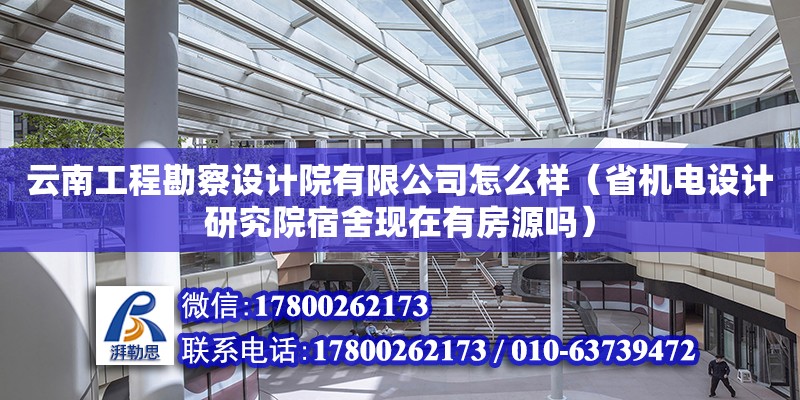 云南工程勘察設計院有限公司怎么樣（省機電設計研究院宿舍現在有房源嗎）