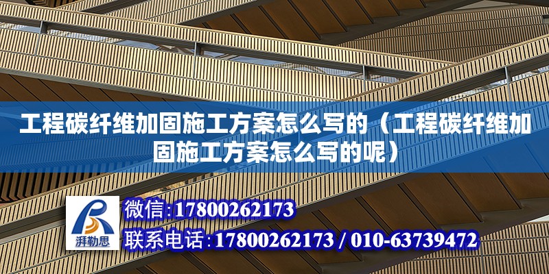 工程碳纖維加固施工方案怎么寫的（工程碳纖維加固施工方案怎么寫的呢）