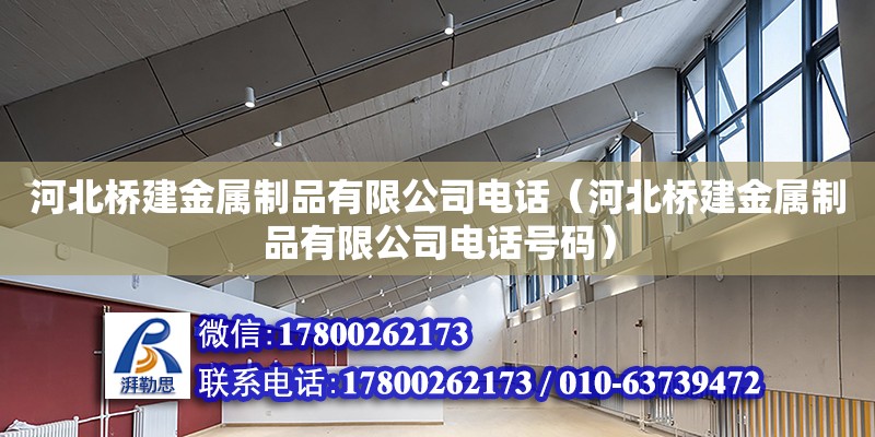 河北橋建金屬制品有限公司電話（河北橋建金屬制品有限公司電話號(hào)碼）