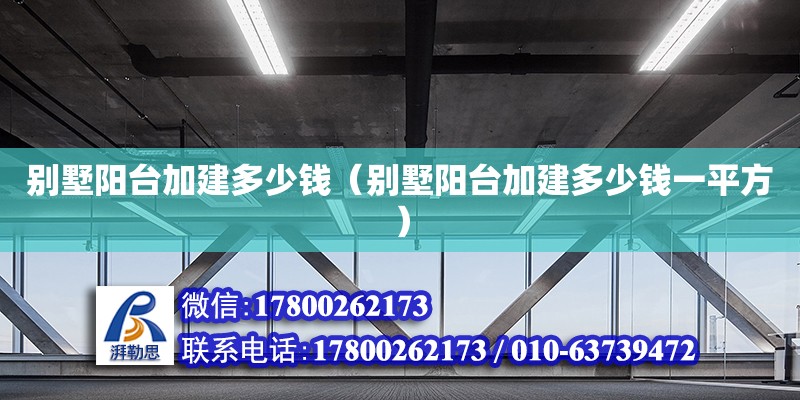 別墅陽臺加建多少錢（別墅陽臺加建多少錢一平方） 鋼結構網架設計