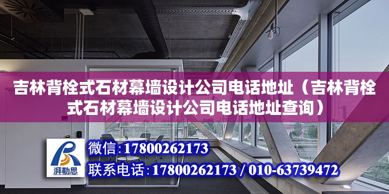 吉林背栓式石材幕墻設計公司電話地址（吉林背栓式石材幕墻設計公司電話地址查詢） 北京加固設計（加固設計公司）