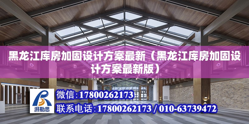 黑龍江庫房加固設計方案最新（黑龍江庫房加固設計方案最新版）