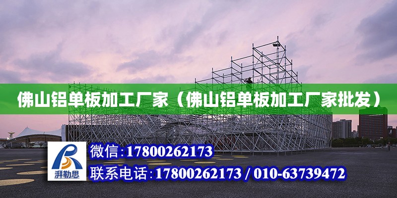 佛山鋁單板加工廠家（佛山鋁單板加工廠家批發） 鋼結構網架設計