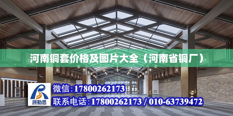 河南銅套價(jià)格及圖片大全（河南省銅廠） 北京加固設(shè)計(jì)（加固設(shè)計(jì)公司）