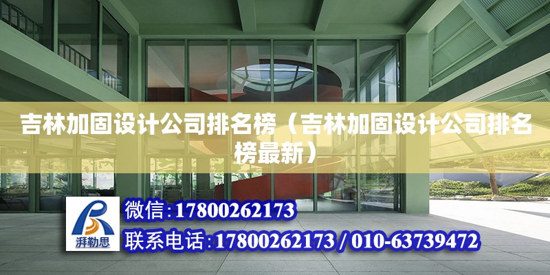 吉林加固設計公司排名榜（吉林加固設計公司排名榜最新） 北京加固設計（加固設計公司）