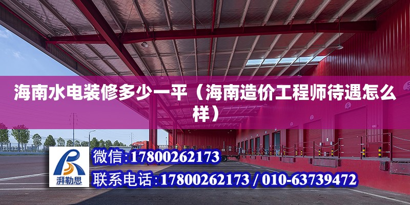 海南水電裝修多少一平（海南造價工程師待遇怎么樣）