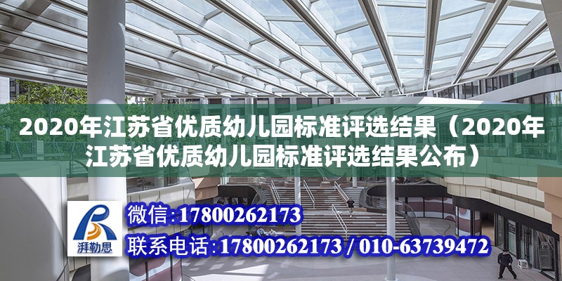 2020年江蘇省優(yōu)質(zhì)幼兒園標(biāo)準(zhǔn)評選結(jié)果（2020年江蘇省優(yōu)質(zhì)幼兒園標(biāo)準(zhǔn)評選結(jié)果公布） 北京加固設(shè)計(jì)（加固設(shè)計(jì)公司）